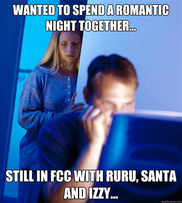 Wanted to spend a romantic night together... Still in FCC with Ruru, Santa and Izzy...  Redditors Wife