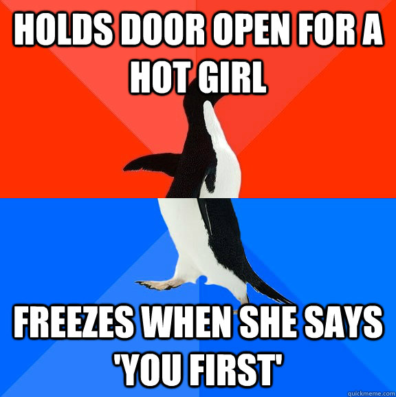 Holds door open for a hot girl freezes when she says 'you first'  Socially Awesome Awkward Penguin