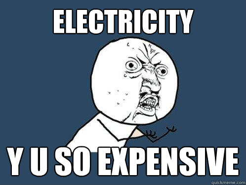electricity y u so expensive  Y U No