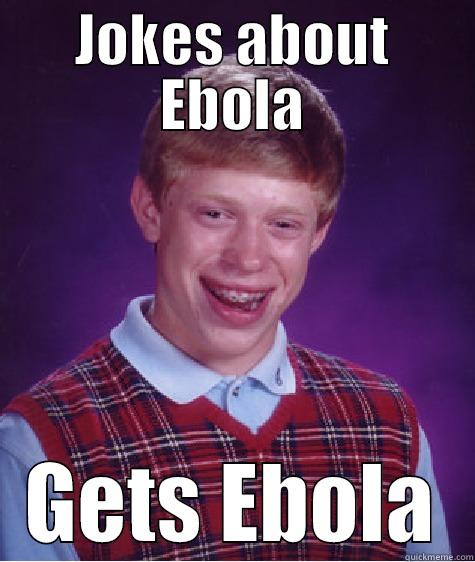JOKES ABOUT EBOLA GETS EBOLA Bad Luck Brian