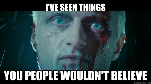 I've Seen things You people wouldn't believe  Blade Runner
