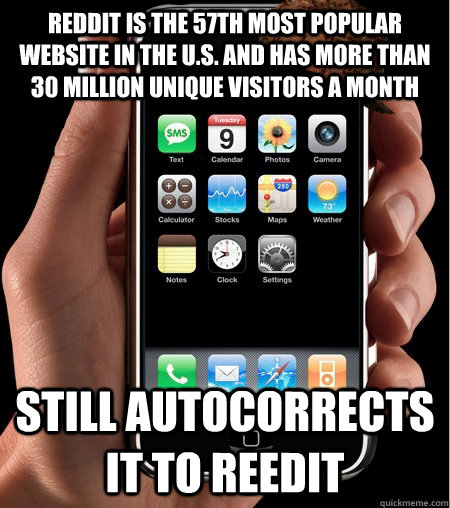 Reddit is the 57th most popular website in the U.S. and has more than 30 million unique visitors a month Still autocorrects it to reedit  Scumbag Autocorrect