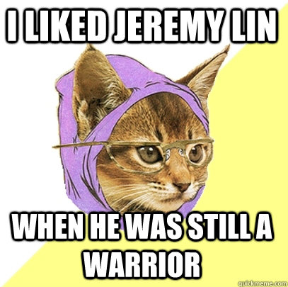 I liked Jeremy Lin When he was still a warrior  Hipster Kitty