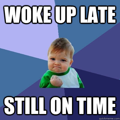 woke up late still on time  Success Kid