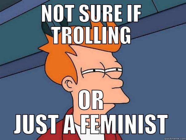 NOT SURE IF TROLLING OR JUST A FEMINIST Futurama Fry
