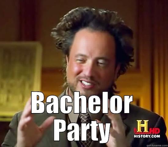  BACHELOR PARTY Ancient Aliens