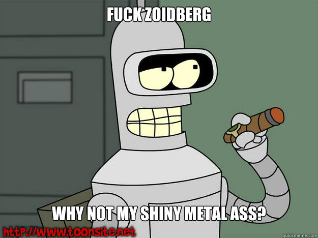 Fuck Zoidberg Why not My shiny metal ass?   