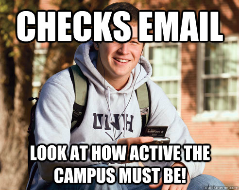checks email look at how active the campus must be!  College Freshman
