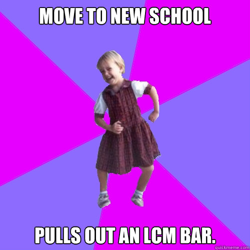 Move to new school Pulls out an LCM bar.  Socially awesome kindergartener