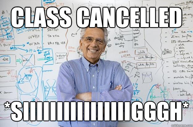 class cancelled *siiiiiiiiiiiiiiiigggh*  Engineering Professor