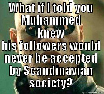 WHAT IF I TOLD YOU MUHAMMED KNEW HIS FOLLOWERS WOULD NEVER BE ACCEPTED BY SCANDINAVIAN SOCIETY? Matrix Morpheus