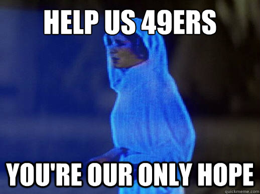 help us 49ers you're our only hope  