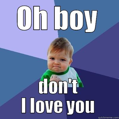 OH BOY DON'T I LOVE YOU Success Kid