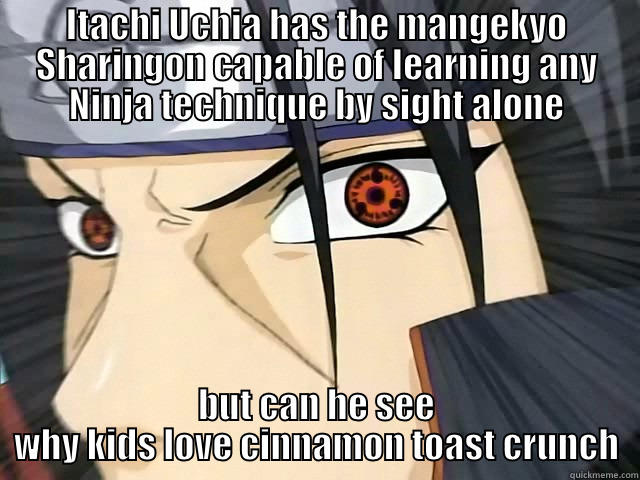 ITACHI UCHIA HAS THE MANGEKYO SHARINGON CAPABLE OF LEARNING ANY NINJA TECHNIQUE BY SIGHT ALONE BUT CAN HE SEE WHY KIDS LOVE CINNAMON TOAST CRUNCH Misc