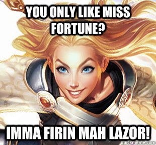 You only like Miss Fortune? IMMA FIRIN MAH LAZOR! - You only like Miss Fortune? IMMA FIRIN MAH LAZOR!  Overly Attached Lux