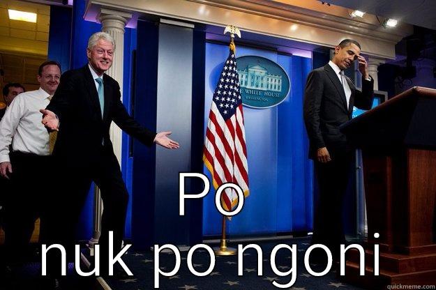  PO NUK PO NGONI Inappropriate Timing Bill Clinton