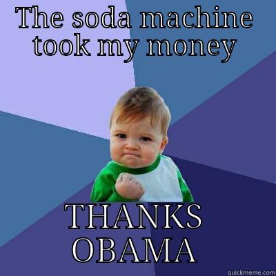 THE SODA MACHINE TOOK MY MONEY THANKS OBAMA Success Kid