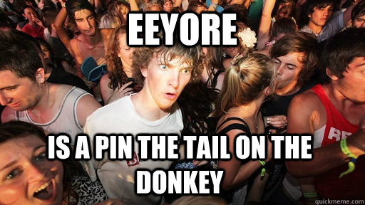 eeyore is a pin the tail on the donkey  Sudden Clarity Clarence