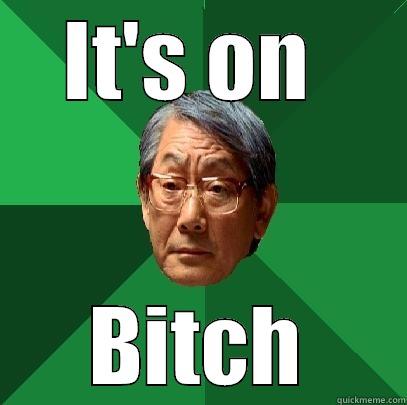 IT'S ON  BITCH High Expectations Asian Father
