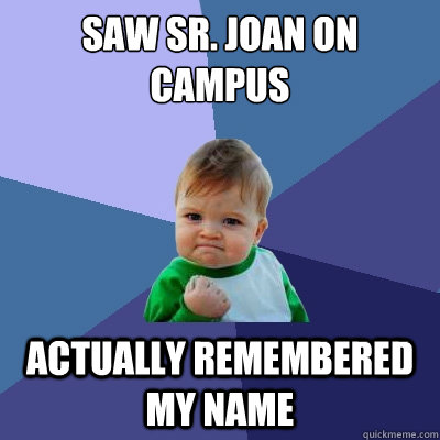 Saw Sr. Joan On Campus Actually Remembered my name  Success Kid