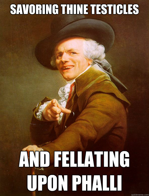 savoring thine testicles and fellating upon phalli  Joseph Ducreux