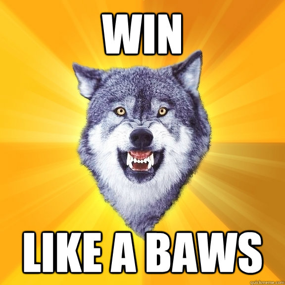 win like a baws  Courage Wolf