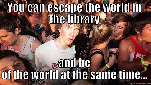 YOU CAN ESCAPE THE WORLD IN THE LIBRARY AND BE OF THE WORLD AT THE SAME TIME... Sudden Clarity Clarence