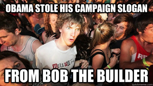 Obama stole his campaign slogan from bob the builder - Obama stole his campaign slogan from bob the builder  Sudden Clarity Clarence