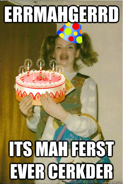 ERRMAHGERRD ITS MAH FERST EVER CERKDER - ERRMAHGERRD ITS MAH FERST EVER CERKDER  herrpi berksday