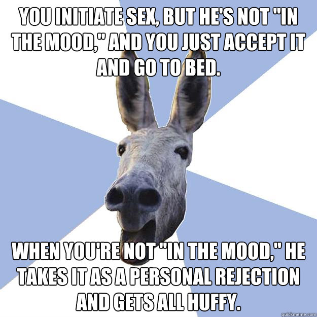 you initiate sex, but he's not 