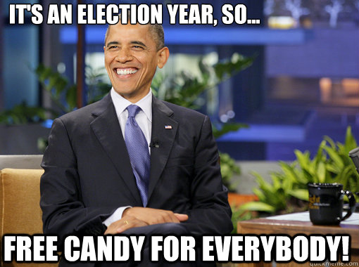 It's an election year, so... Free Candy for everybody! - It's an election year, so... Free Candy for everybody!  partisan politics