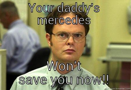 YOUR DADDY'S MERCEDES WON'T SAVE YOU NOW!! Schrute