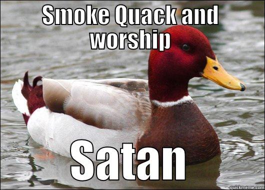 SMOKE QUACK AND WORSHIP SATAN Malicious Advice Mallard