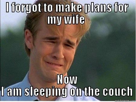 I FORGOT TO MAKE PLANS FOR MY WIFE  NOW I AM SLEEPING ON THE COUCH 1990s Problems