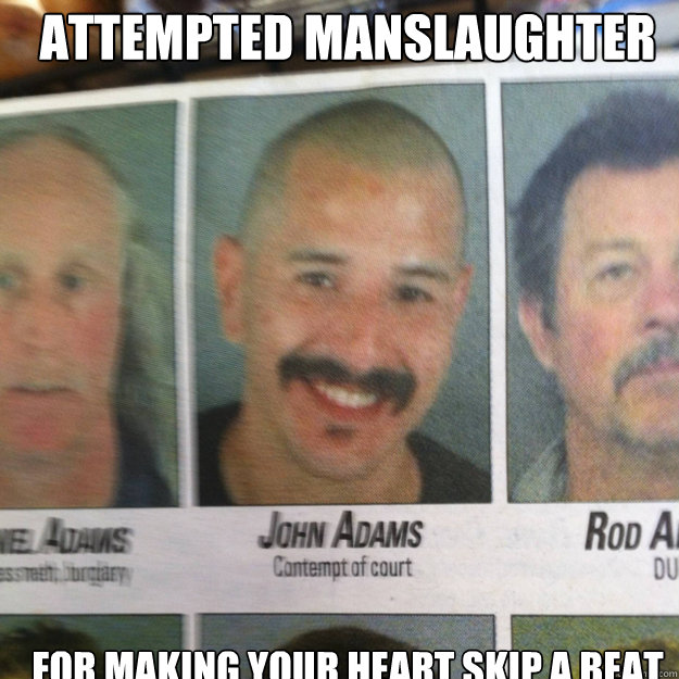 Attempted Manslaughter For making your heart skip a beat - Attempted Manslaughter For making your heart skip a beat  ridiculously photogenic criminal