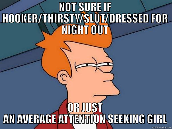 NOT SURE IF HOOKER/THIRSTY/SLUT/DRESSED FOR NIGHT OUT OR JUST AN AVERAGE ATTENTION SEEKING GIRL Futurama Fry