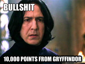 BULLSHIT 10,000 points from gryffindor  