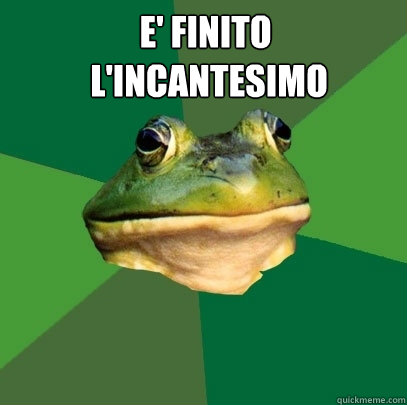 E' finito
 l'incantesimo   Foul Bachelor Frog