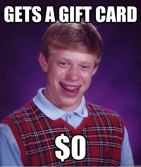 gets a gift card $0  - gets a gift card $0   Bad Luck Brian