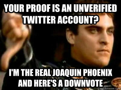 Your proof is an unverified twitter account? I'm the real Joaquin Phoenix and here's a downvote  Downvoting Roman