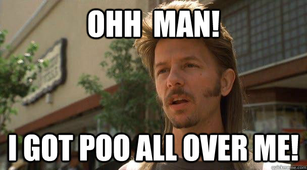 Ohh  Man!  I got poo all over me!  - Ohh  Man!  I got poo all over me!   Understanding Joe Dirt