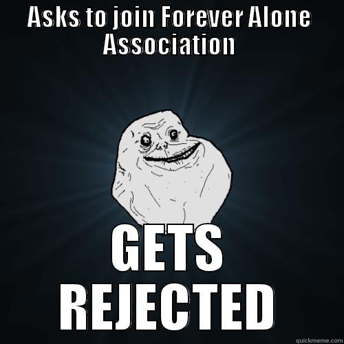 ASKS TO JOIN FOREVER ALONE ASSOCIATION GETS REJECTED Forever Alone