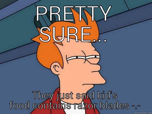 PRETTY SURE... THEY JUST SAID KID'S FOOD CONTAINS RAZOR BLADES -.- Futurama Fry
