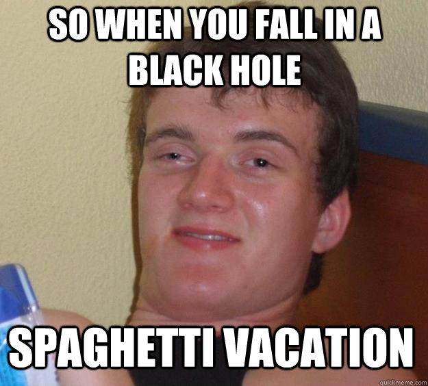SO WHEN YOU FALL IN A BLACK HOLE SPAGHETTI VACATION - SO WHEN YOU FALL IN A BLACK HOLE SPAGHETTI VACATION  Over-Stoned Dave