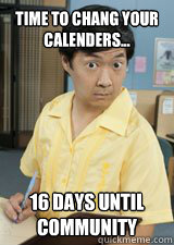 Time to CHANG your calenders... 16 days until community - Time to CHANG your calenders... 16 days until community  Senor Chang