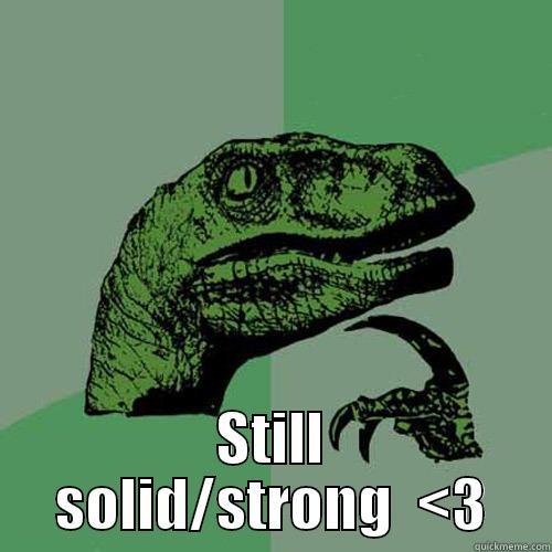  STILL SOLID/STRONG  <3 Philosoraptor