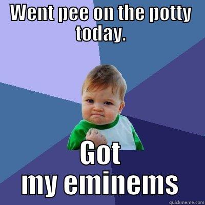 WENT PEE ON THE POTTY TODAY. GOT MY EMINEMS Success Kid