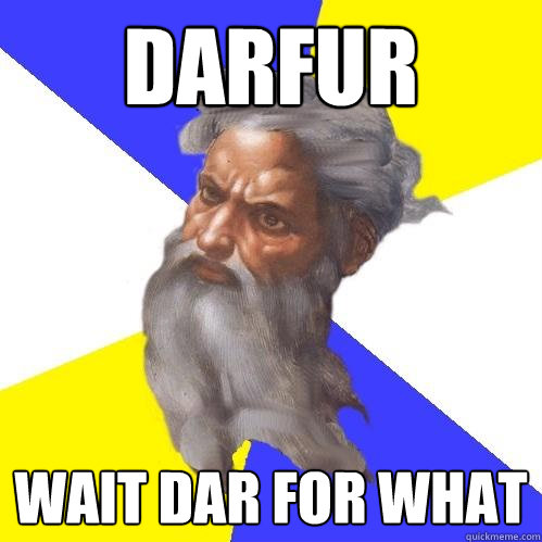 darfur wait dar for what  Advice God