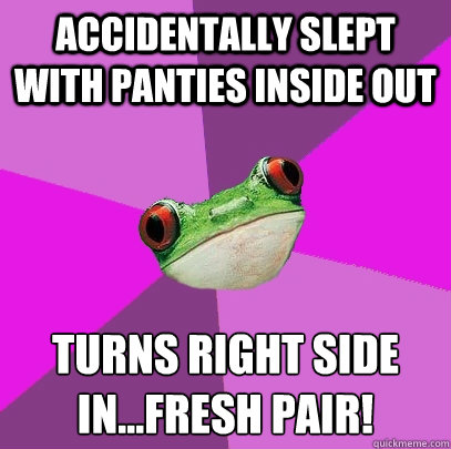 accidentally slept with panties inside out turns right side in...fresh pair!  Foul Bachelorette Frog