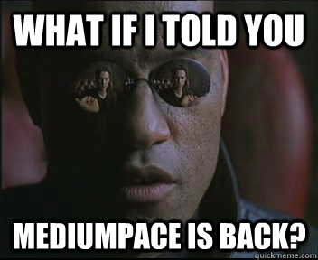 What if I told you MediumPace is back?  Morpheus SC